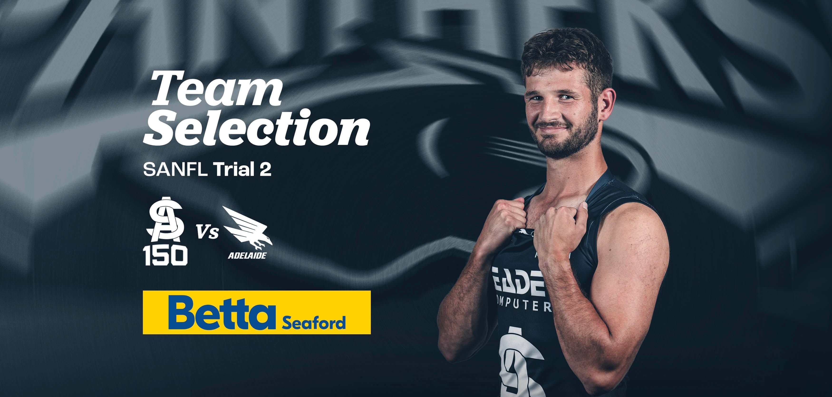 BETTA Team Selection: SANFL Trial 2 v Adelaide BETTA Team Selection: SANFL Trial 2 v Adelaide